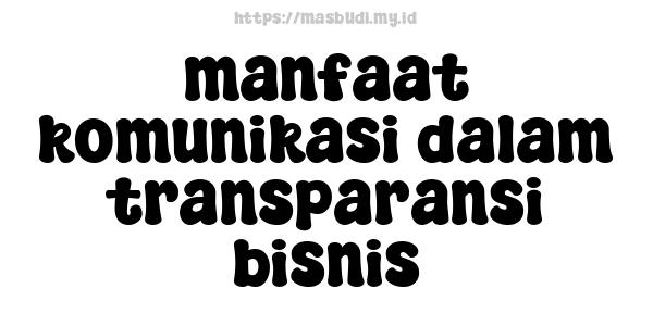 manfaat komunikasi dalam transparansi bisnis