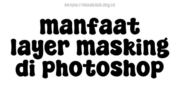 manfaat layer masking di photoshop