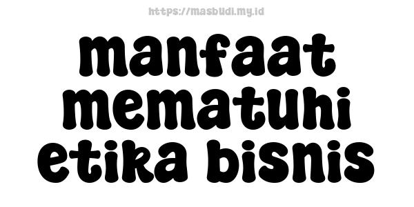 manfaat mematuhi etika bisnis