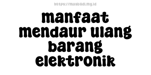 manfaat mendaur ulang barang elektronik