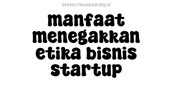 manfaat menegakkan etika bisnis startup