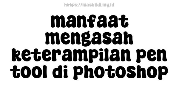 manfaat mengasah keterampilan pen tool di photoshop