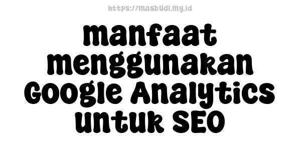 manfaat menggunakan Google Analytics untuk SEO