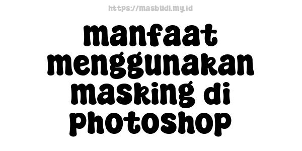 manfaat menggunakan masking di photoshop