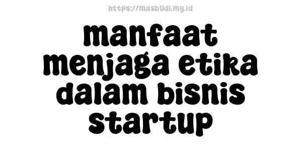 manfaat menjaga etika dalam bisnis startup