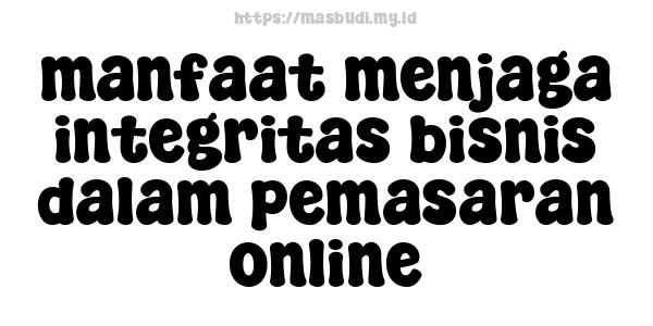 manfaat menjaga integritas bisnis dalam pemasaran online