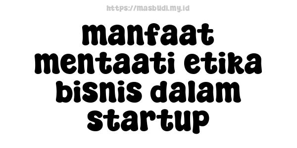 manfaat mentaati etika bisnis dalam startup