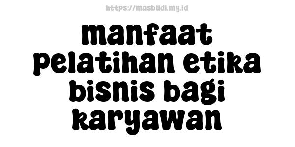 manfaat pelatihan etika bisnis bagi karyawan