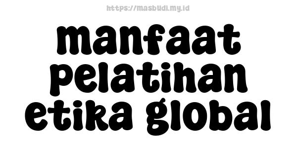 manfaat pelatihan etika global