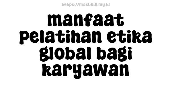 manfaat pelatihan etika global bagi karyawan