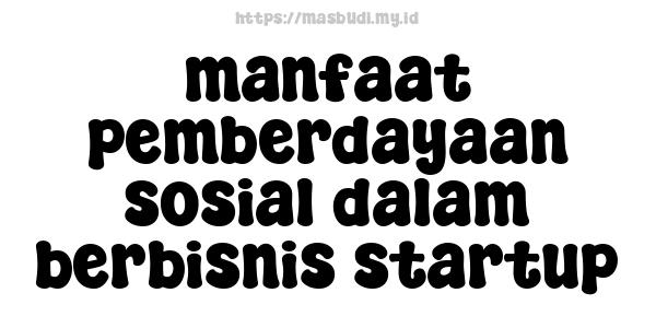 manfaat pemberdayaan sosial dalam berbisnis startup