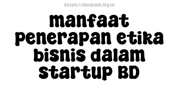 manfaat penerapan etika bisnis dalam startup BD