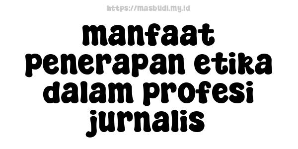 manfaat penerapan etika dalam profesi jurnalis