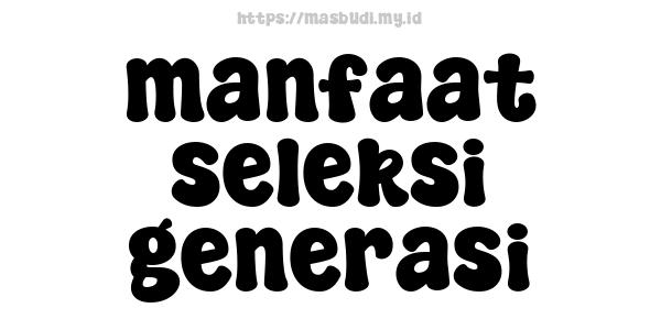 manfaat seleksi generasi