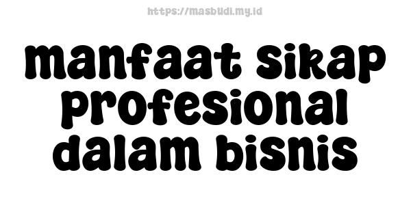 manfaat sikap profesional dalam bisnis