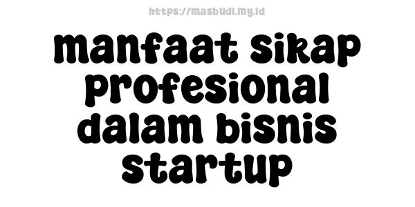 manfaat sikap profesional dalam bisnis startup