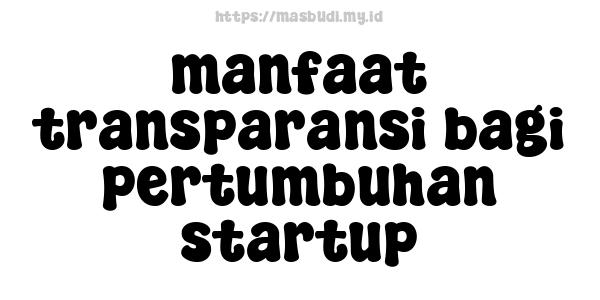 manfaat transparansi bagi pertumbuhan startup