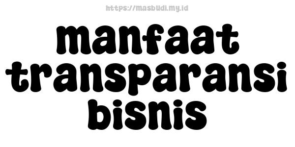 manfaat transparansi bisnis