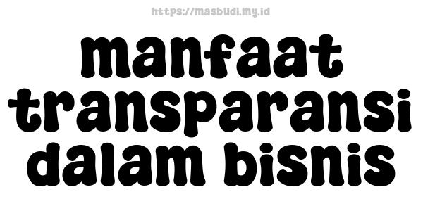 manfaat transparansi dalam bisnis