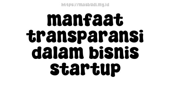 manfaat transparansi dalam bisnis startup