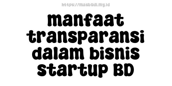 manfaat transparansi dalam bisnis startup BD