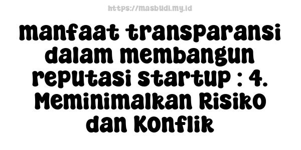 manfaat transparansi dalam membangun reputasi startup : 4. Meminimalkan Risiko dan Konflik