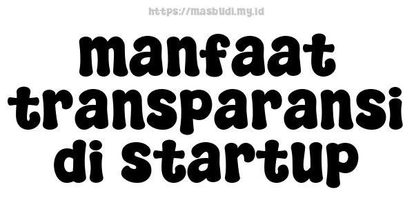 manfaat transparansi di startup