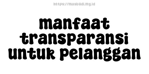 manfaat transparansi untuk pelanggan