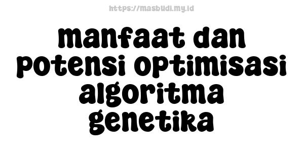 manfaat-dan-potensi-optimisasi-algoritma-genetika