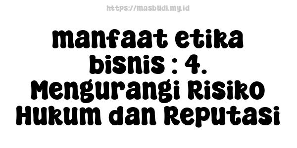 manfaat-etika-bisnis : 4. Mengurangi Risiko Hukum dan Reputasi