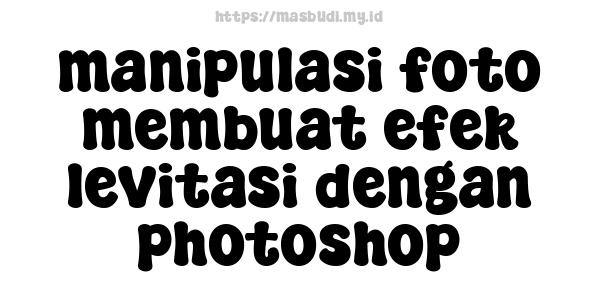 manipulasi foto membuat efek levitasi dengan photoshop