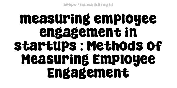 measuring employee engagement in startups : Methods of Measuring Employee Engagement