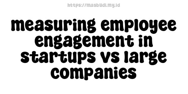 measuring employee engagement in startups vs large companies