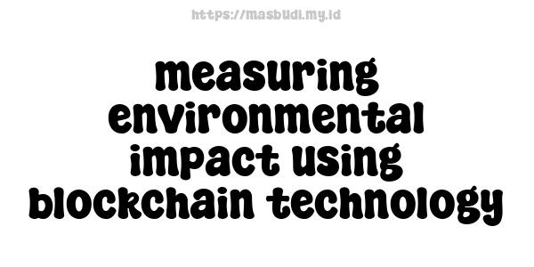 measuring environmental impact using blockchain technology