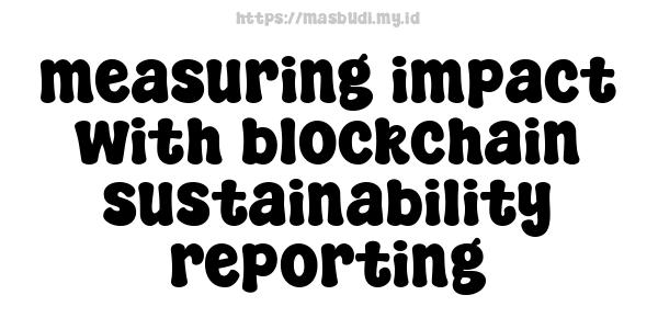 measuring impact with blockchain sustainability reporting