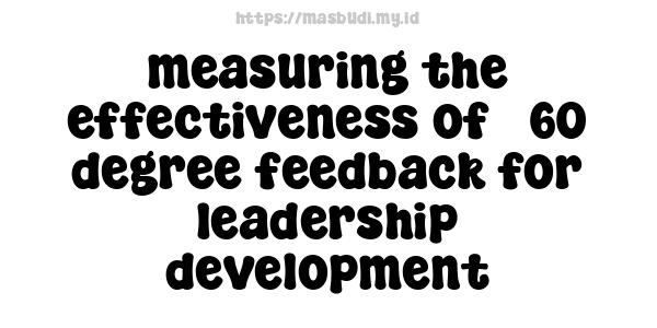 measuring the effectiveness of 360-degree feedback for leadership development