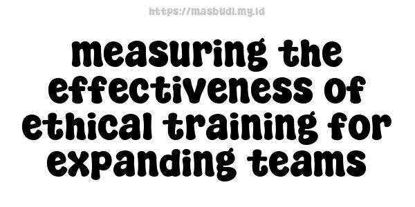 measuring the effectiveness of ethical training for expanding teams