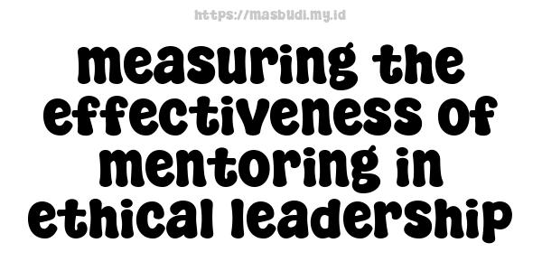 measuring the effectiveness of mentoring in ethical leadership