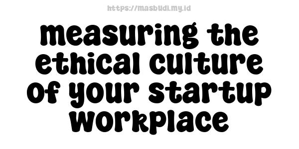 measuring the ethical culture of your startup workplace