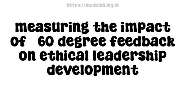 measuring the impact of 360-degree feedback on ethical leadership development