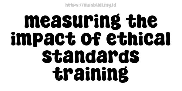 measuring the impact of ethical standards training