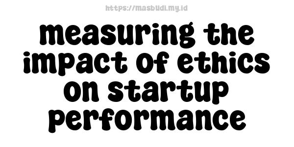 measuring the impact of ethics on startup performance