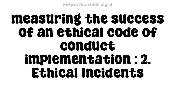 measuring the success of an ethical code of conduct implementation : 2. Ethical Incidents