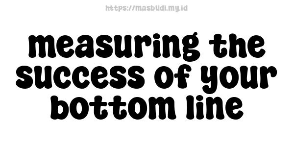 measuring the success of your bottom line