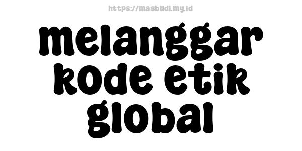 melanggar kode etik global