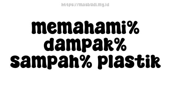 memahami% dampak% sampah% plastik