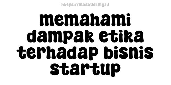 memahami dampak etika terhadap bisnis startup