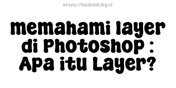 memahami layer di Photoshop : Apa itu Layer?