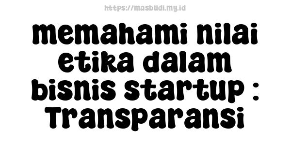 memahami nilai etika dalam bisnis startup : Transparansi