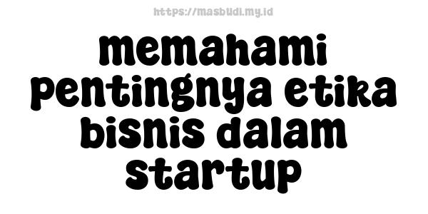 memahami pentingnya etika bisnis dalam startup